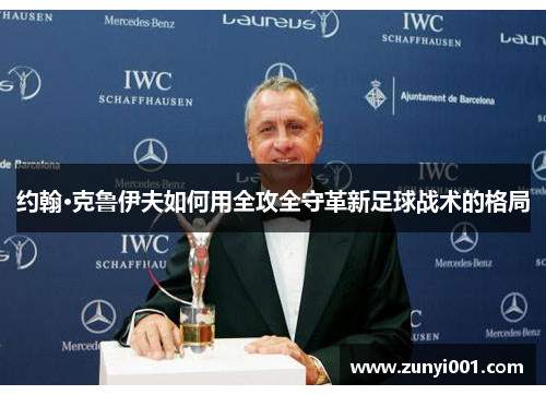 约翰·克鲁伊夫如何用全攻全守革新足球战术的格局