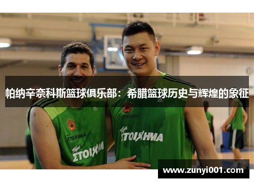 帕纳辛奈科斯篮球俱乐部：希腊篮球历史与辉煌的象征