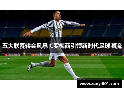 五大联赛转会风暴 C罗梅西引领新时代足球潮流